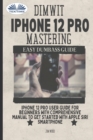 Dimwit IPhone 12 Pro Mastering : IPhone 12 Pro User Guide For Beginners With Comprehensive Manual To Get Started With Apple Siri - Book