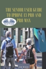 The Senior User Guide To IPhone 13 Pro And Pro Max : The Complete Step-By-Step Manual To Master And Discover All Apple IPhone 13 Pro And Pro Max Tips & Tricks - Book