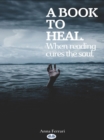 A Book To Heal : When Reading Cures The Soul - eBook
