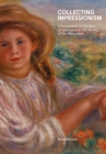 Collecting Impressionism : The Role of Collectors in Establishing and Spreading the Movement - Book
