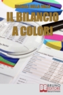 Il Bilancio a Colori : Come Rendere il Bilancio di Esercizio Comprensibile e Facile da Consultare Con l'Uso dei Colori - Book