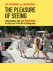 The Pleasure of Seeing : Conversations on Joel Meyerowitz's sixty years in the life of photography - Book