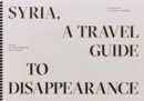 Syria, A Travel Guide to Disappearance - Book