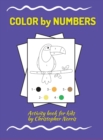 Color By Numbers : Activity Book for Children, 30 COLOR Pages, Ages 4-8. Great way to have fun while learning numbers! 30 Pages packed full of fun. Wonderful Gift for Boys & Girls. - Book