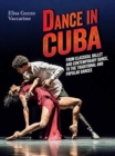 Dance in Cuba : From Classical Ballet and Contemporary Dance to Traditional and Popular Dances - Book