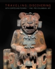 Traveling with Cortes and Pizarro : Discovering Fine Pre-Columbian Art - Book