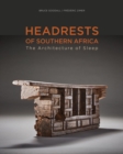 Headrests of Southern Africa : The architecture of sleep - KwaZulu-Natal, Eswatini and Limpopo - Book