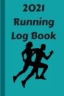 2021 Running Log Book : Running Journal 2021 - A Daily Logbook For Your Jogs & Runs - Successfully Run Away from 2020 - Worry less. Run more. - Book
