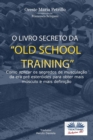 O Livro Secreto da "Old School Training? : Como Aplicar os Segredos do Culturismo - Book