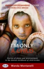 I'm Only a Child : Stories Of Abuse And Mistreatment In The Denied Childhood Of Child Brides - eBook