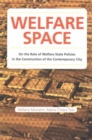Welfare Space : On the Role of Welfare State Policies in the Costruction of the Contemporary City - Book