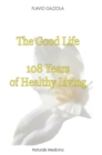 The Good Life : 108 Years of Healthy Living - Book