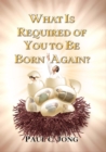 What is Required of You to Be Born Again? - eBook
