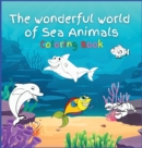 The wonderful world of Sea Animals : Activity Book for Children, 30 Coloring Designs, Ages 2-4, 4-8. Easy, large picture for coloring with Sea Creatures. Great Gift for Boys & Girls. - Book