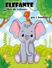 Libro da colorare dell'elefante per bambini dai 3 ai 6 anni : Libro da colorare carino elefante per ragazzi e ragazze - Book