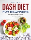 The Ultimate Dash Diet for Beginners : Different Calorie Levels for Weight Loss - Book