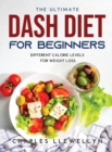 The Ultimate Dash Diet for Beginners : Different Calorie Levels for Weight Loss - Book