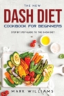 The New Dash Diet Cookbook for Beginners : St&#1077;&#1088; B&#1091; Step Gu&#1110;d&#1077; To The Dash Diet - Book