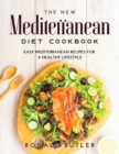The New Mediterranean Diet Cookbook : Easy Mediterranean Recipes for a Healthy Lifestyle - Book