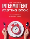 The Complete Intermittent Fasting Book : Lose weight through intermittent fasting - Book