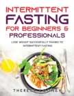 Intermittent Fasting for Beginners & Professionals : Lose weight successfully thanks to intermittent fasting - Book