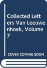 Collected Letters Van Leeuwenhoek, Volume 7 - Book