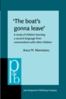 The Boat's Gonna Leave : A Study of Children Learning a Second Language from Conversations with Other Children - Book