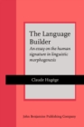 The Language Builder : An essay on the human signature in linguistic morphogenesis - Book