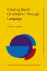 Creating Social Orientation Through Language : A socio-cognitive theory of situated social meaning - Book