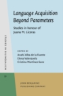 Language Acquisition Beyond Parameters : Studies in honour of Juana M. Liceras - Book