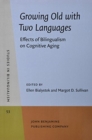 Growing Old with Two Languages : Effects of Bilingualism on Cognitive Aging - Book