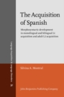 The Acquisition of Spanish : Morphosyntactic development in monolingual and bilingual L1 acquisition and adult L2 acquisition - Book