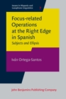 Focus-Related Operations at the Right Edge in Spanish : Subjects and Ellipsis - Book