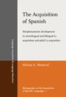 The Acquisition of Spanish : Morphosyntactic development in monolingual and bilingual L1 acquisition and adult L2 acquisition - eBook