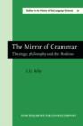 The Mirror of Grammar : Theology, philosophy and the <i>Modistae</i> - eBook