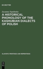 A Historical Phonology of the Kashubian Dialects of Polish - Book