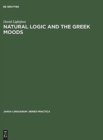 Natural Logic and the Greek Moods : The Nature of the Subjunctive and Optative in Classical Greek - Book