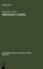 Archaic Logic : Symbol and Structure in Heraclitus, Parmenides and Empedocles - Book