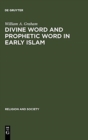 Divine Word and Prophetic Word in Early Islam : A Reconsideration of the Sources, with Special Reference to the Divine Saying or Hadith Qudsi - Book