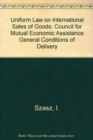 Uniform Law on International Sales of Goods : Council for Mutual Economic Assistance General Conditions of Delivery - Book