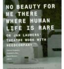 No Beauty for Me There Where Human Life is Rare : On Jan Lauwers' Theatre Work with Needcompany - Book