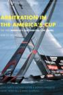 Arbitration In the America's Cup. The XXXI America's Cup Arbitration Panel and its Decisions : The XXXI America's Cup Arbitration Panel and its Decisions - Book
