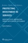 Protecting Investment in Services : Investor-State Arbitration versus WTO Dispute Settlement - eBook