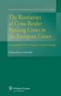 The Resolution of Cross-Border Banking Crises in the European Union : A Legal Study from the Perspective of Burden Sharing - eBook