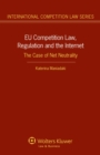EU Competition Law, Regulation and the Internet : The Case of Net Neutrality - eBook