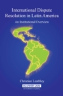 International Dispute Resolution in Latin America : An Institutional Overview - eBook