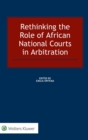Rethinking the Role of African National Courts in Arbitration - Book