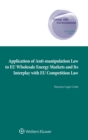 Application of Anti-manipulation Law to EU Wholesale Energy Markets and Its Interplay with EU Competition Law - Book