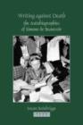 Writing against Death : the Autobiographies of Simone de Beauvoir - Book