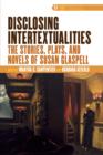 Disclosing Intertextualities : The Stories, Plays, and Novels of Susan Glaspell - Book